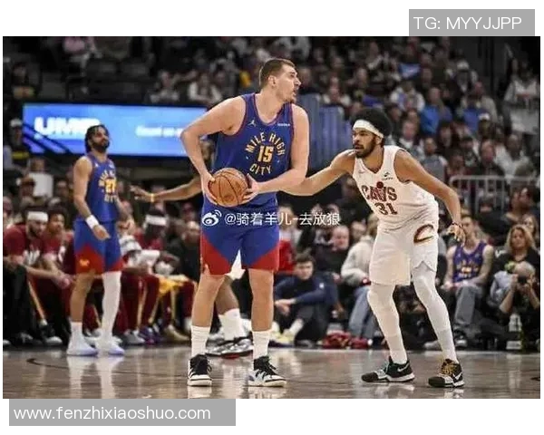 今日骑士对阵掘金精彩直播全程回顾与赛后分析